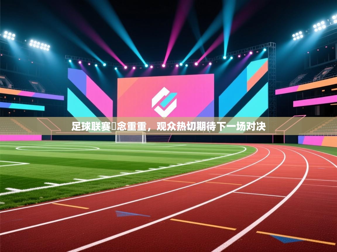 足球联赛氱念重重，观众热切期待下一场对决  第2张